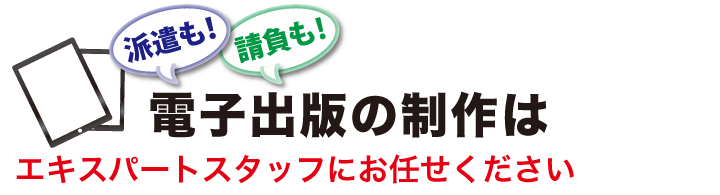 派遣も！請負も電子出版の制作はエキスパートスタッフにお任せください！